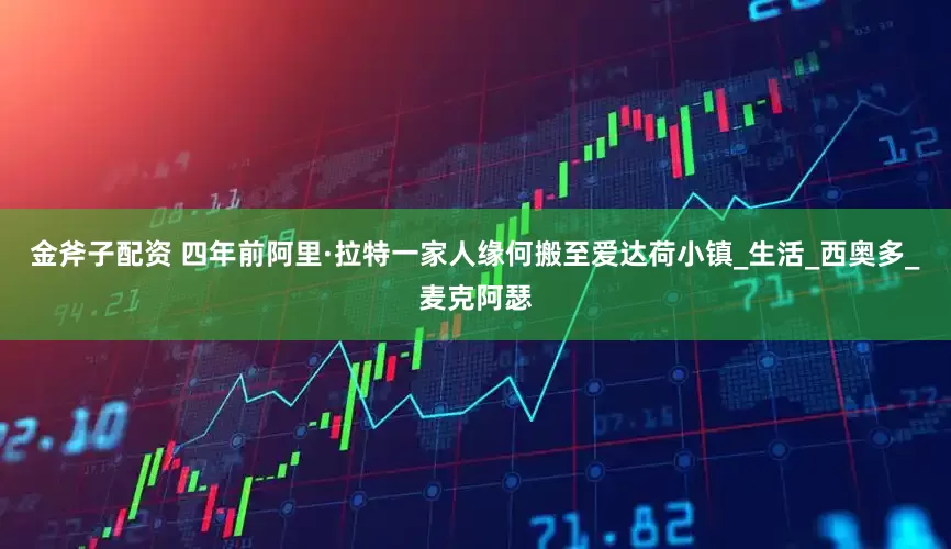 金斧子配资 四年前阿里·拉特一家人缘何搬至爱达荷小镇_生活_西奥多_麦克阿瑟